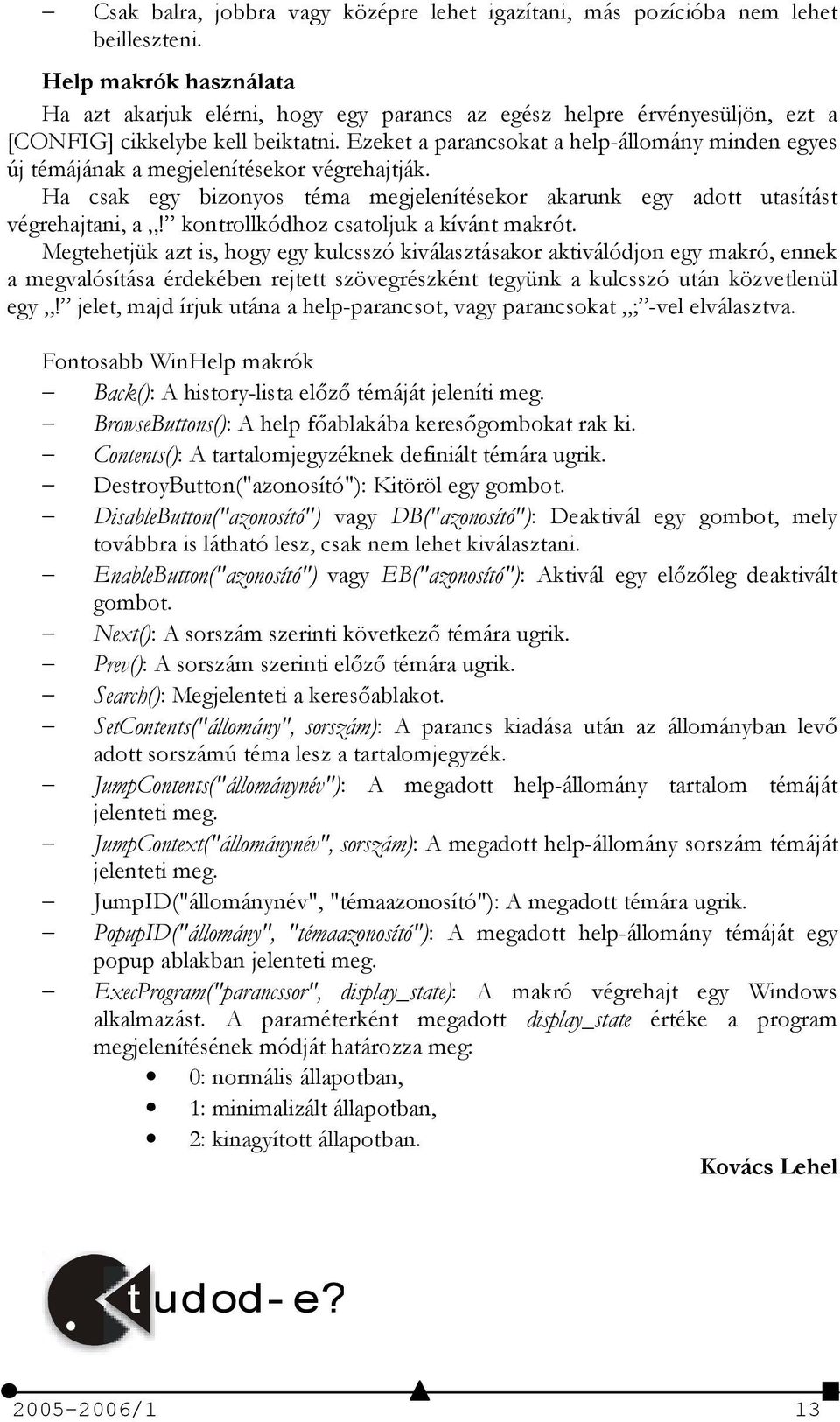 Ezeket a parancsokat a help-állomány minden egyes új témájának a megjelenítésekor végrehajtják. Ha csak egy bizonyos téma megjelenítésekor akarunk egy adott utasítást végrehajtani, a!