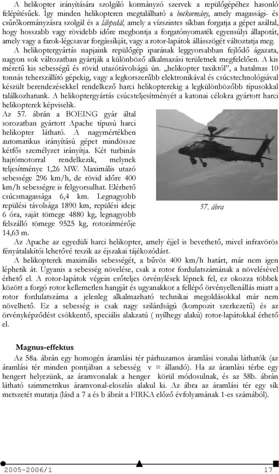 megbontja a forgatónyomaték egyensúlyi állapotát, amely vagy a farok-légcsavar forgássíkját, vagy a rotor-lapátok állásszögét változtatja meg.