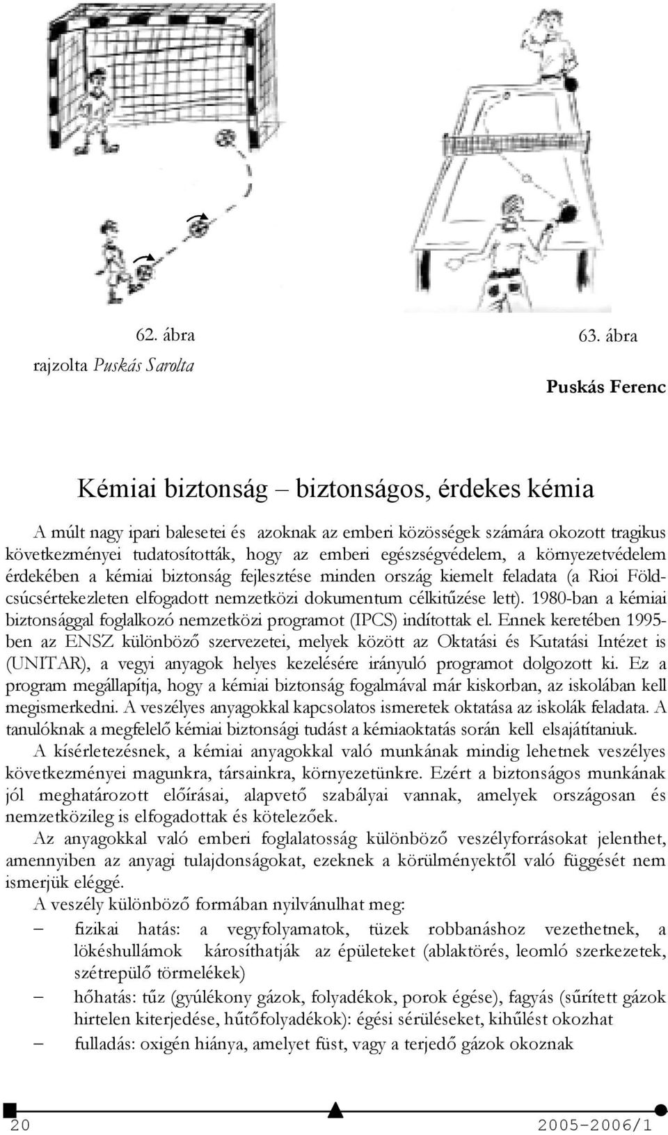 egészségvédelem, a környezetvédelem érdekében a kémiai biztonság fejlesztése minden ország kiemelt feladata (a Rioi Földcsúcsértekezleten elfogadott nemzetközi dokumentum célkit%zése lett).