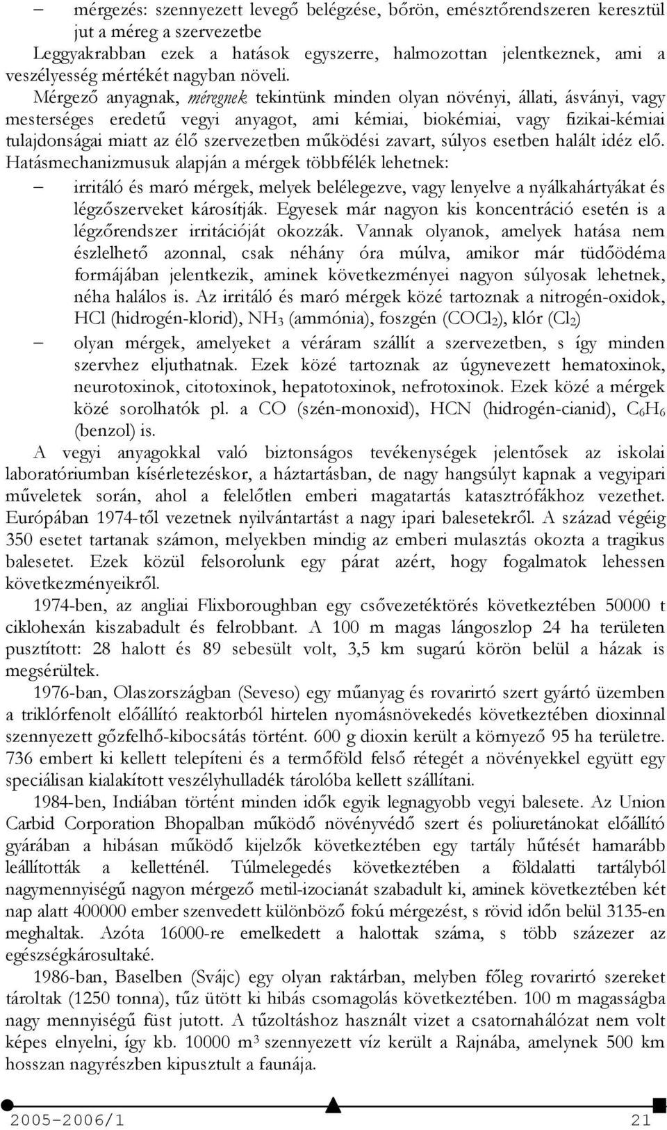 Mérgez anyagnak, méregnek tekintünk minden olyan növényi, állati, ásványi, vagy mesterséges eredet% vegyi anyagot, ami kémiai, biokémiai, vagy fizikai-kémiai tulajdonságai miatt az él szervezetben