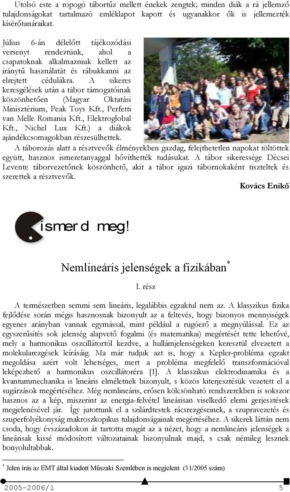 A sikeres keresgélések után a tábor támogatóinak köszönheten (Magyar Oktatási Minisztérium, Peak Toys Kft., Perfetti van Melle Romania Kft., Elektroglobal Kft., Nichel Lux Kft.