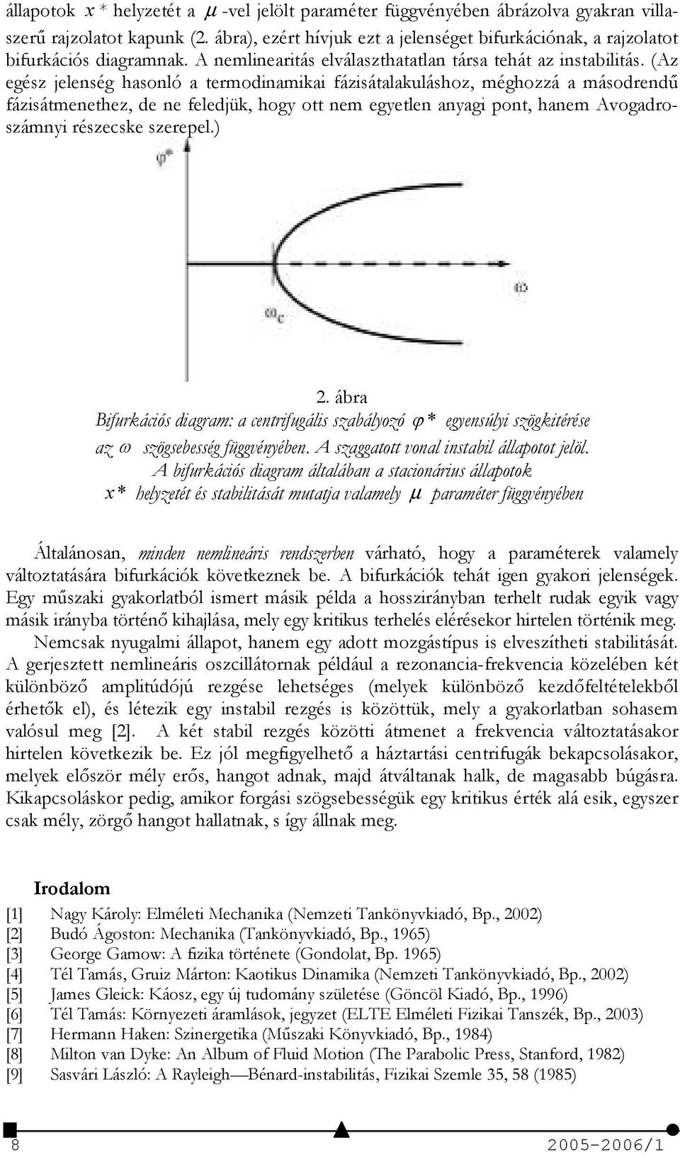(Az egész jelenség hasonló a termodinamikai fázisátalakuláshoz, méghozzá a másodrend% fázisátmenethez, de ne feledjük, hogy ott nem egyetlen anyagi pont, hanem Avogadroszámnyi részecske szerepel.) 2.
