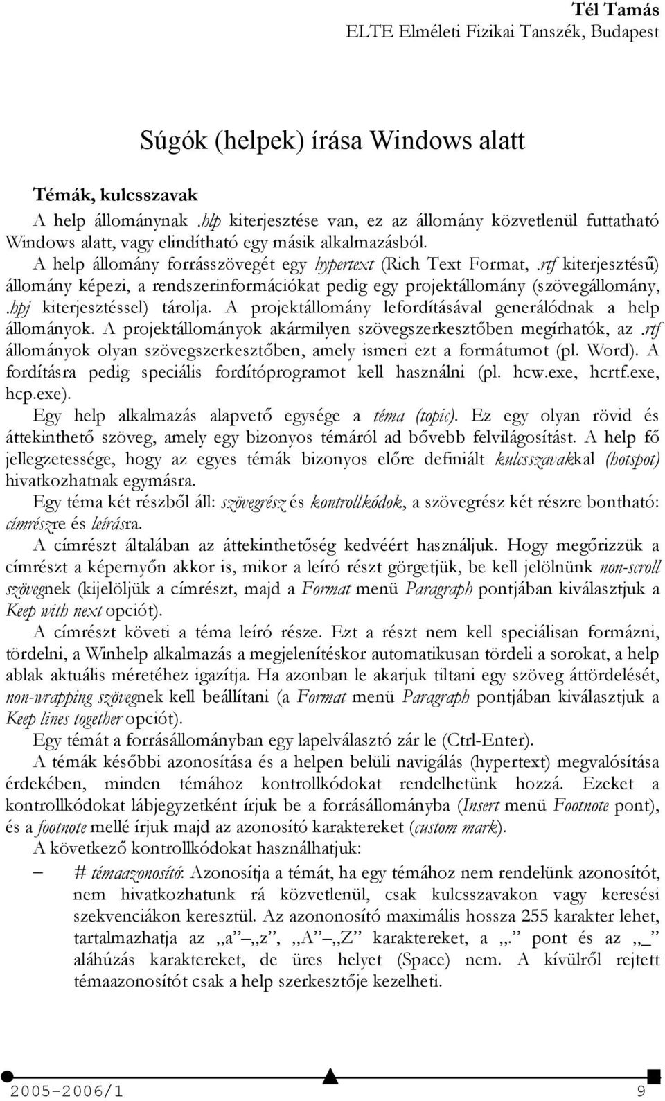 rtf kiterjesztés%) állomány képezi, a rendszerinformációkat pedig egy projektállomány (szövegállomány,.hpj kiterjesztéssel) tárolja. A projektállomány lefordításával generálódnak a help állományok.