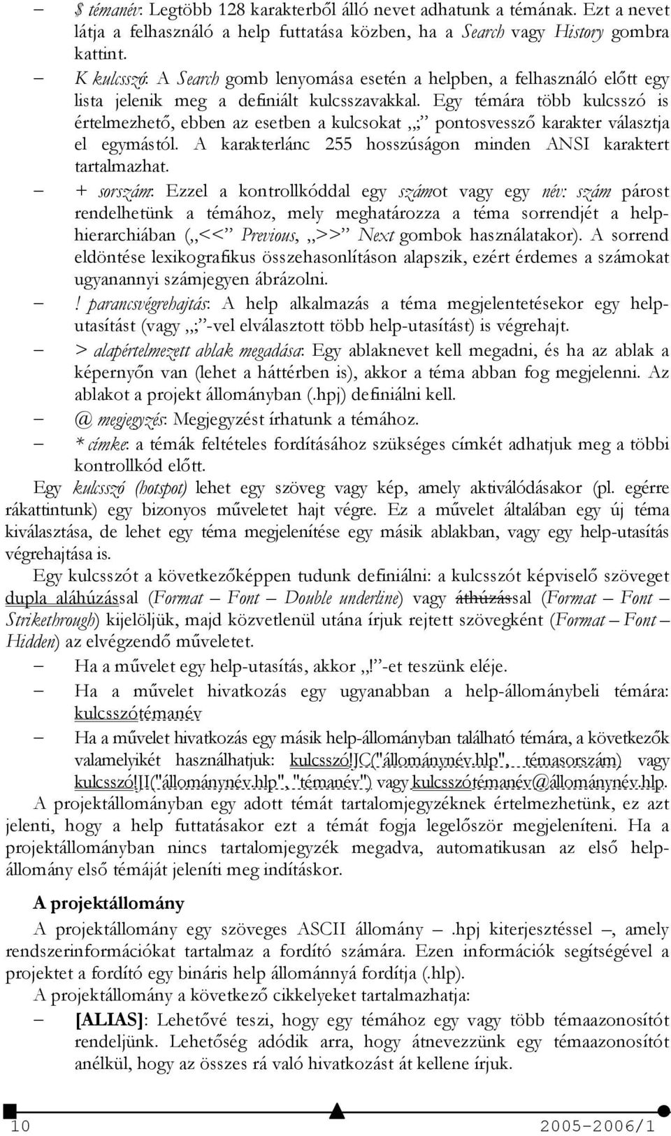 Egy témára több kulcsszó is értelmezhet, ebben az esetben a kulcsokat ; pontosvessz karakter választja el egymástól. A karakterlánc 255 hosszúságon minden ANSI karaktert tartalmazhat.