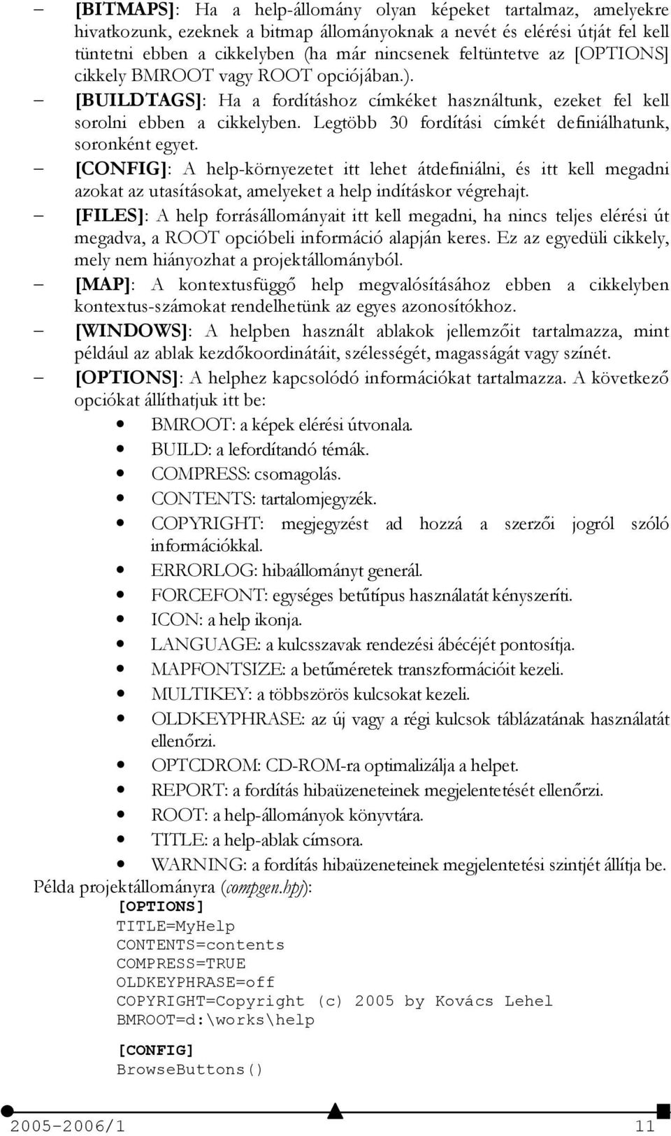 Legtöbb 30 fordítási címkét definiálhatunk, soronként egyet. [CONFIG]: A help-környezetet itt lehet átdefiniálni, és itt kell megadni azokat az utasításokat, amelyeket a help indításkor végrehajt.