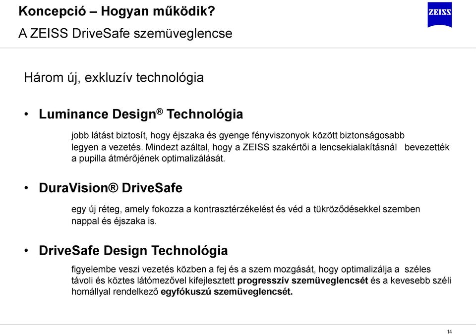 Mindezt azáltal, hogy a ZEISS szakértői a lencsekialakításnál bevezették a pupilla átmérőjének optimalizálását.