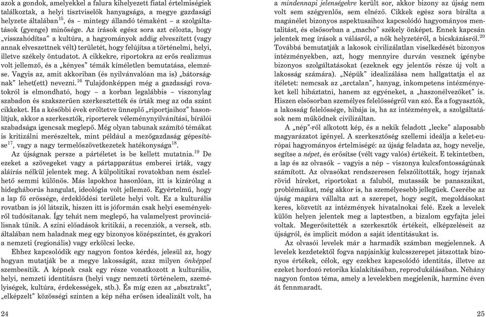 Az írások egész sora azt célozta, hogy visszahódítsa a kultúra, a hagyományok addig elveszített (vagy annak elveszettnek vélt) területét, hogy felújítsa a történelmi, helyi, illetve székely öntudatot.