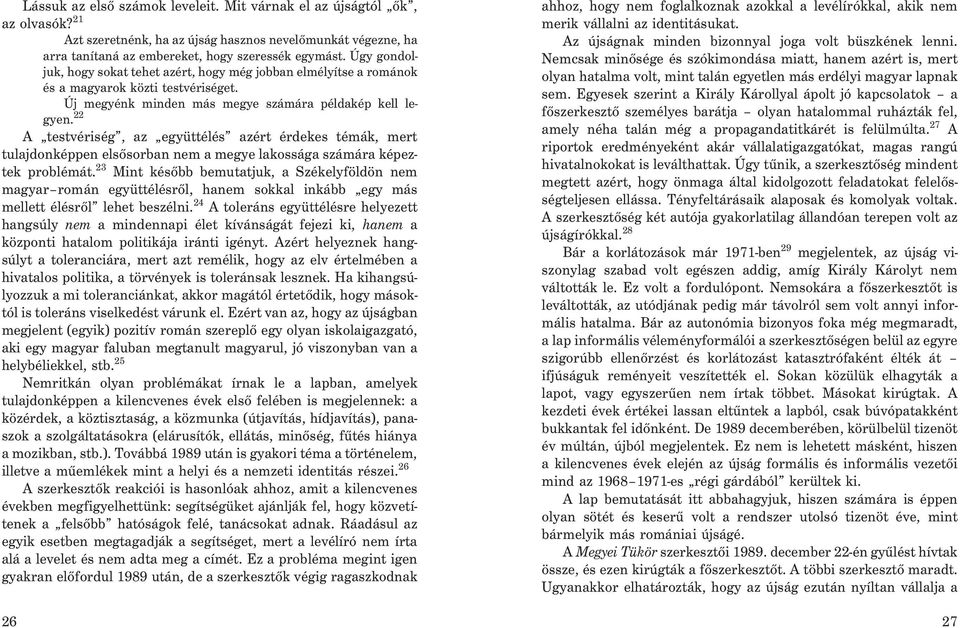 22 A testvériség, az együttélés azért érdekes témák, mert tulajdonképpen elsõsorban nem a megye lakossága számára képeztek problémát.