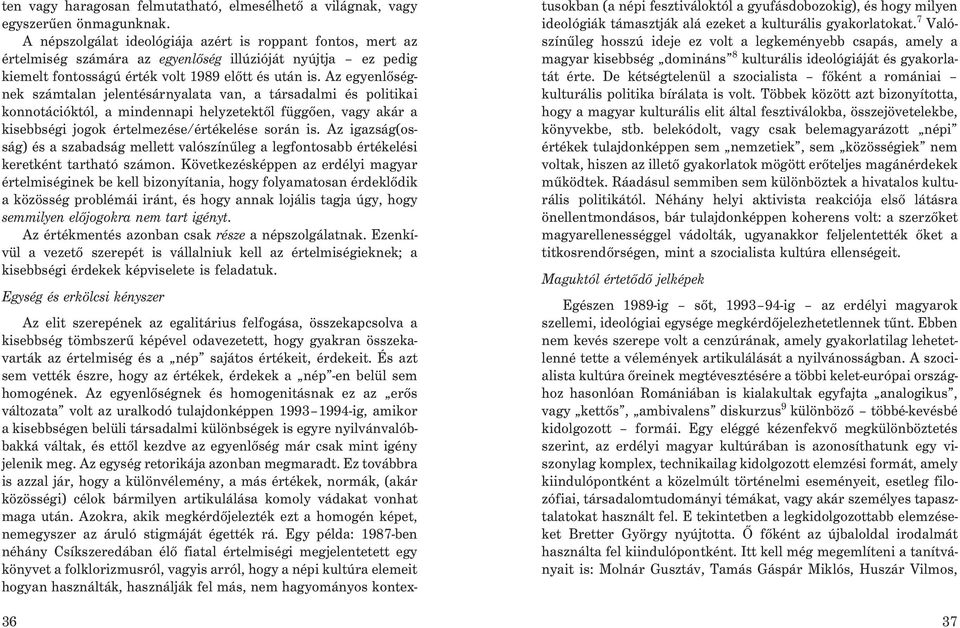 Az egyenlõségnek számtalan jelentésárnyalata van, a társadalmi és politikai konnotációktól, a mindennapi helyzetektõl függõen, vagy akár a kisebbségi jogok értelmezése/értékelése során is.