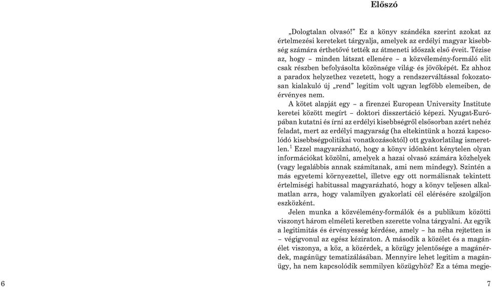 Ez ahhoz a paradox helyzethez vezetett, hogy a rendszerváltással fokozatosan kialakuló új rend legitim volt ugyan legfõbb elemeiben, de érvényes nem.