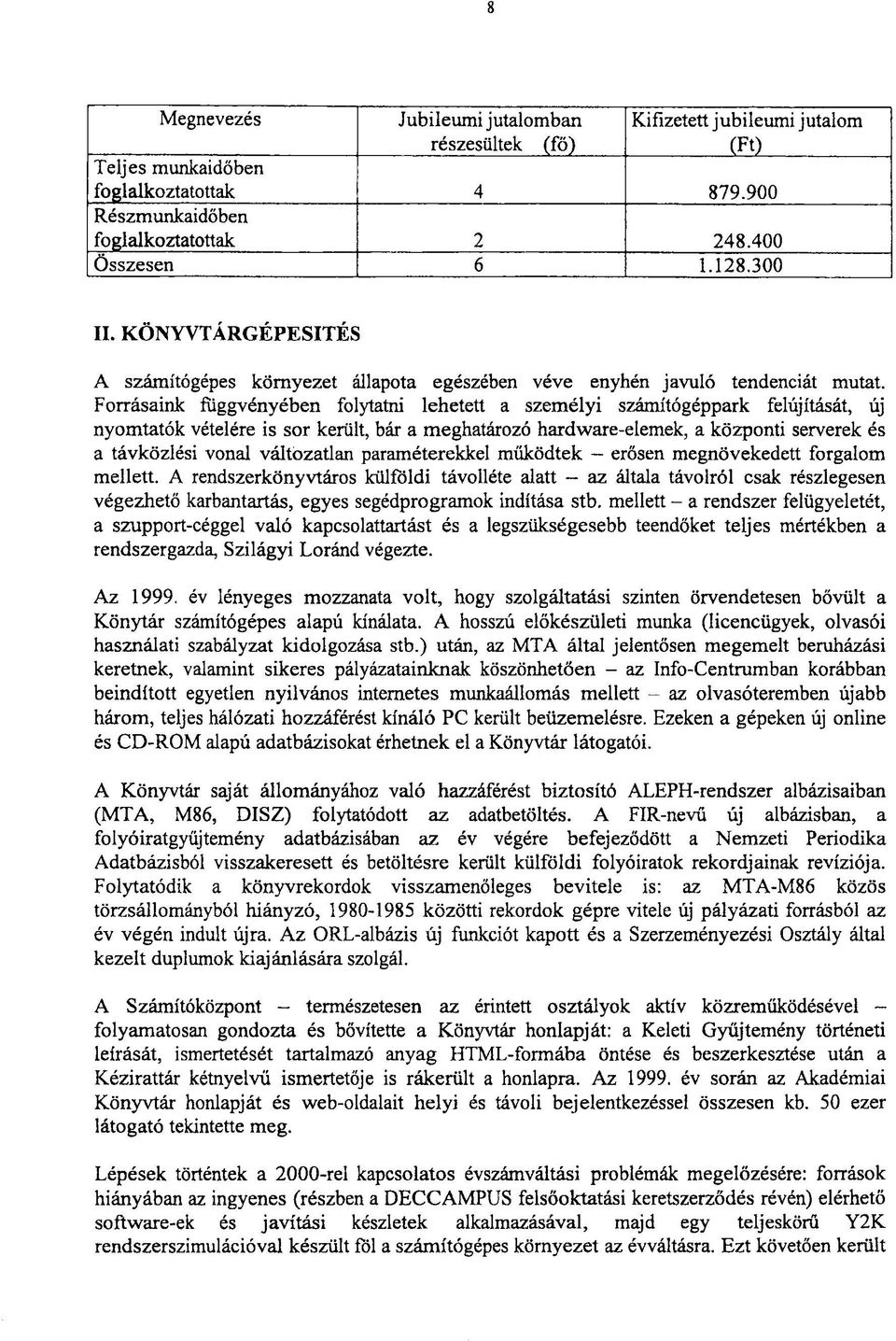 Forrásaink függvényében folytatni lehetett a személyi számítógéppark felújítását, új nyomtatók vételére is sor került, bár a meghatározó hardware-elemek, a központi serverek és a távközlési vonal