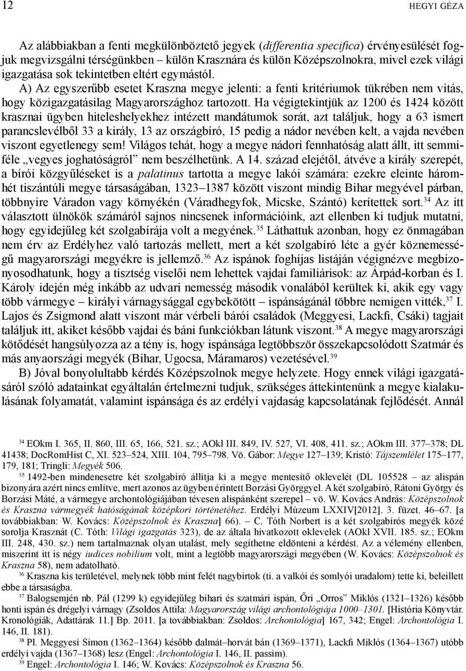 Ha végigtekintjük az 1200 és 1424 között krasznai ügyben hiteleshelyekhez intézett mandátumok sorát, azt találjuk, hogy a 63 ismert parancslevélből 33 a király, 13 az országbíró, 15 pedig a nádor