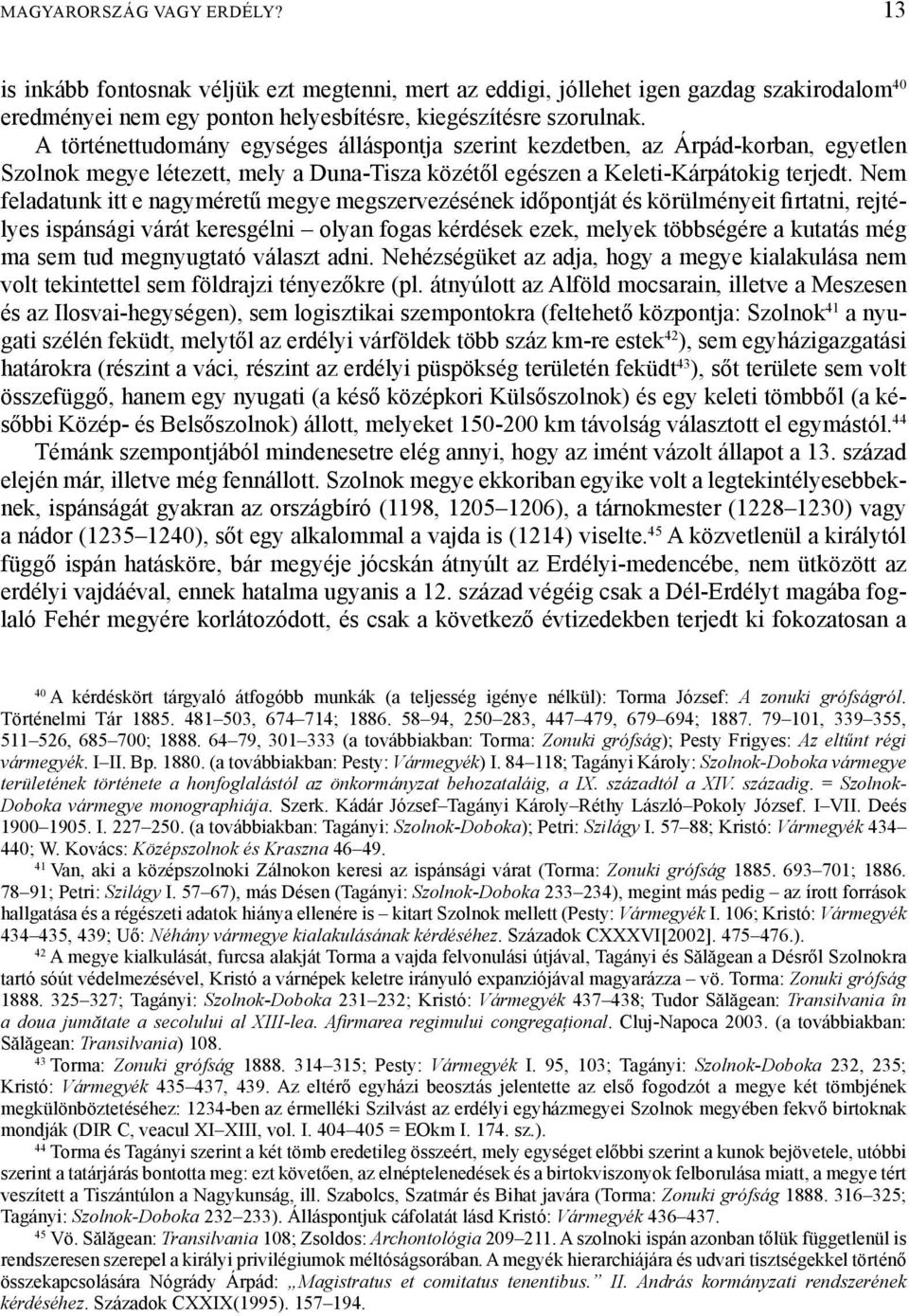 Nem feladatunk itt e nagyméretű megye megszervezésének időpontját és körülményeit firtatni, rejtélyes ispánsági várát keresgélni olyan fogas kérdések ezek, melyek többségére a kutatás még ma sem tud