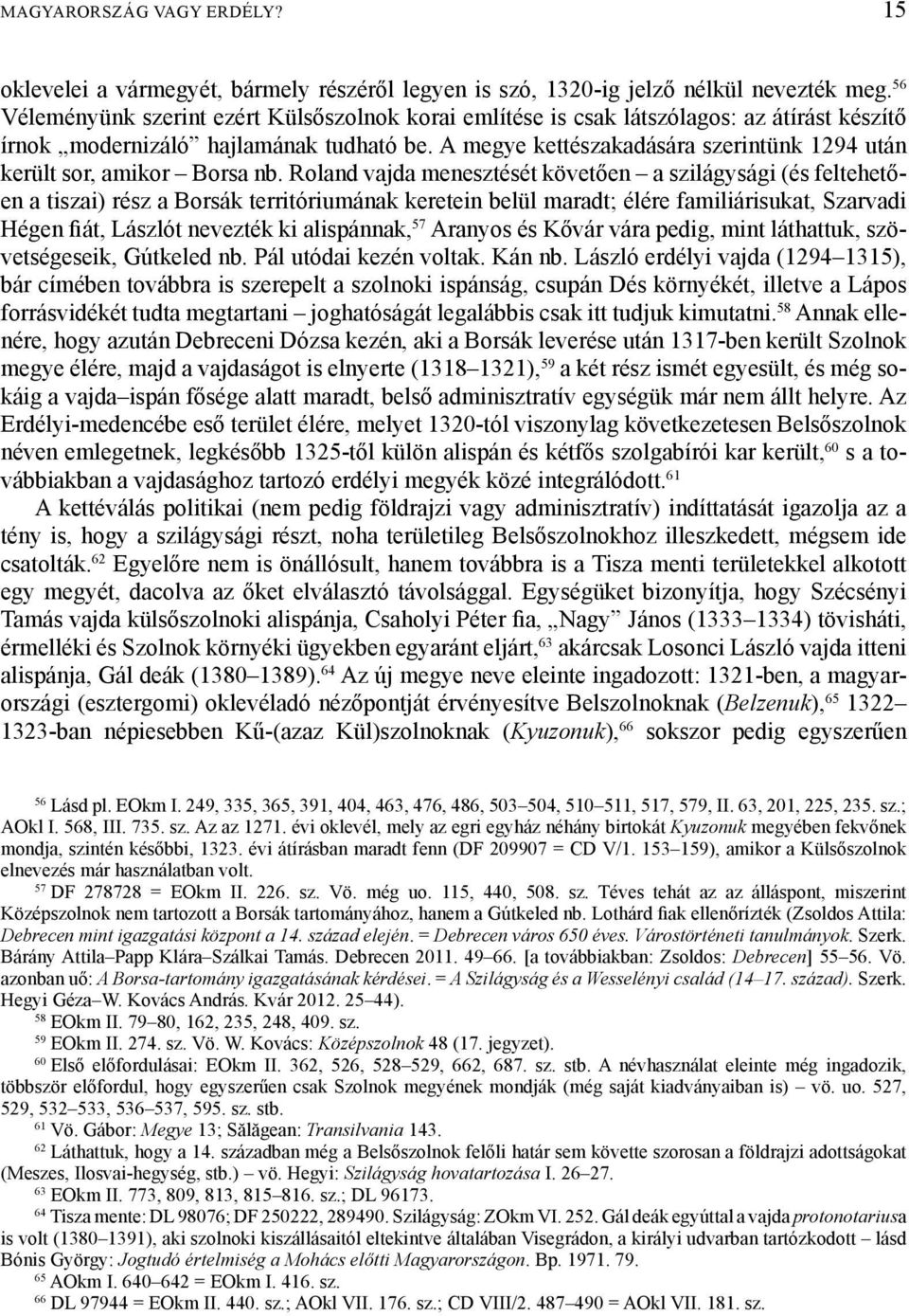 A megye kettészakadására szerintünk 1294 után került sor, amikor Borsa nb.