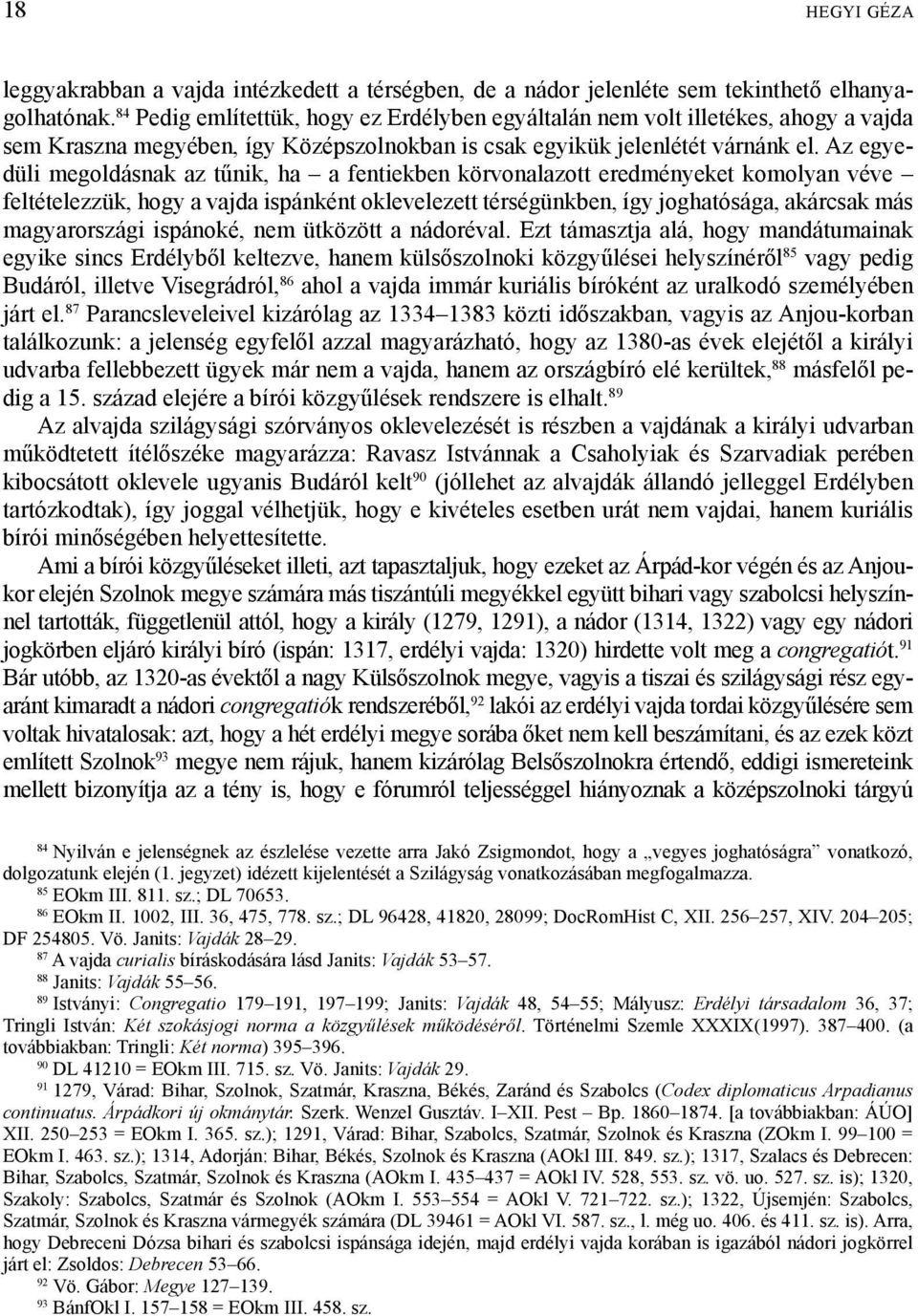 Az egyedüli megoldásnak az tűnik, ha a fentiekben körvonalazott eredményeket komolyan véve feltételezzük, hogy a vajda ispánként oklevelezett térségünkben, így joghatósága, akárcsak más magyarországi