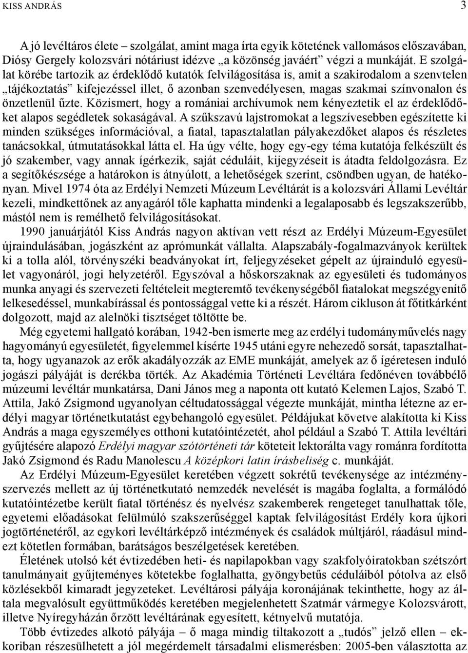 önzetlenül űzte. Közismert, hogy a romániai archívumok nem kényeztetik el az érdeklődőket alapos segédletek sokaságával.