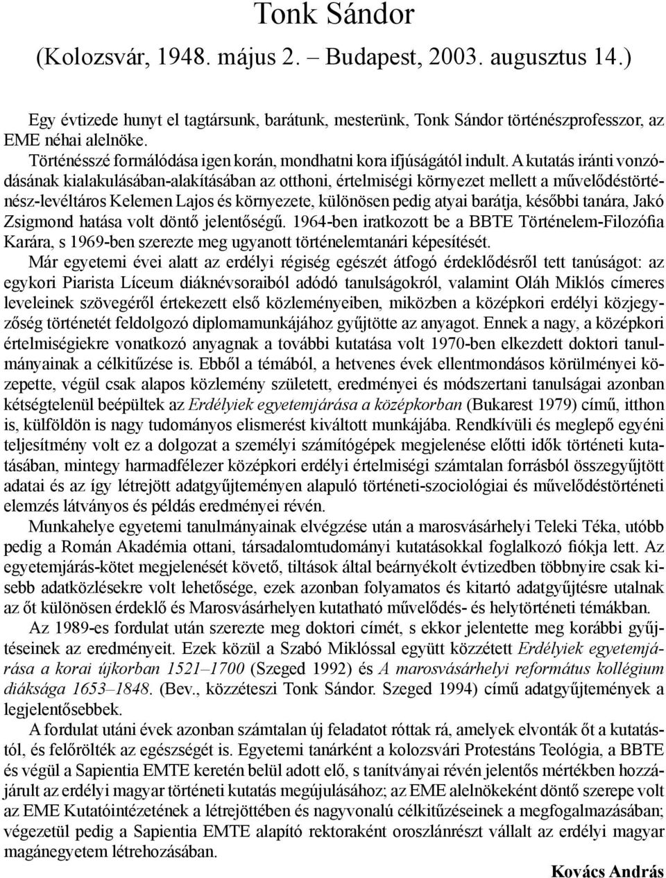 A kutatás iránti vonzódásának kialakulásában-alakításában az otthoni, értelmiségi környezet mellett a művelődéstörténész-levéltáros Kelemen Lajos és környezete, különösen pedig atyai barátja, későbbi