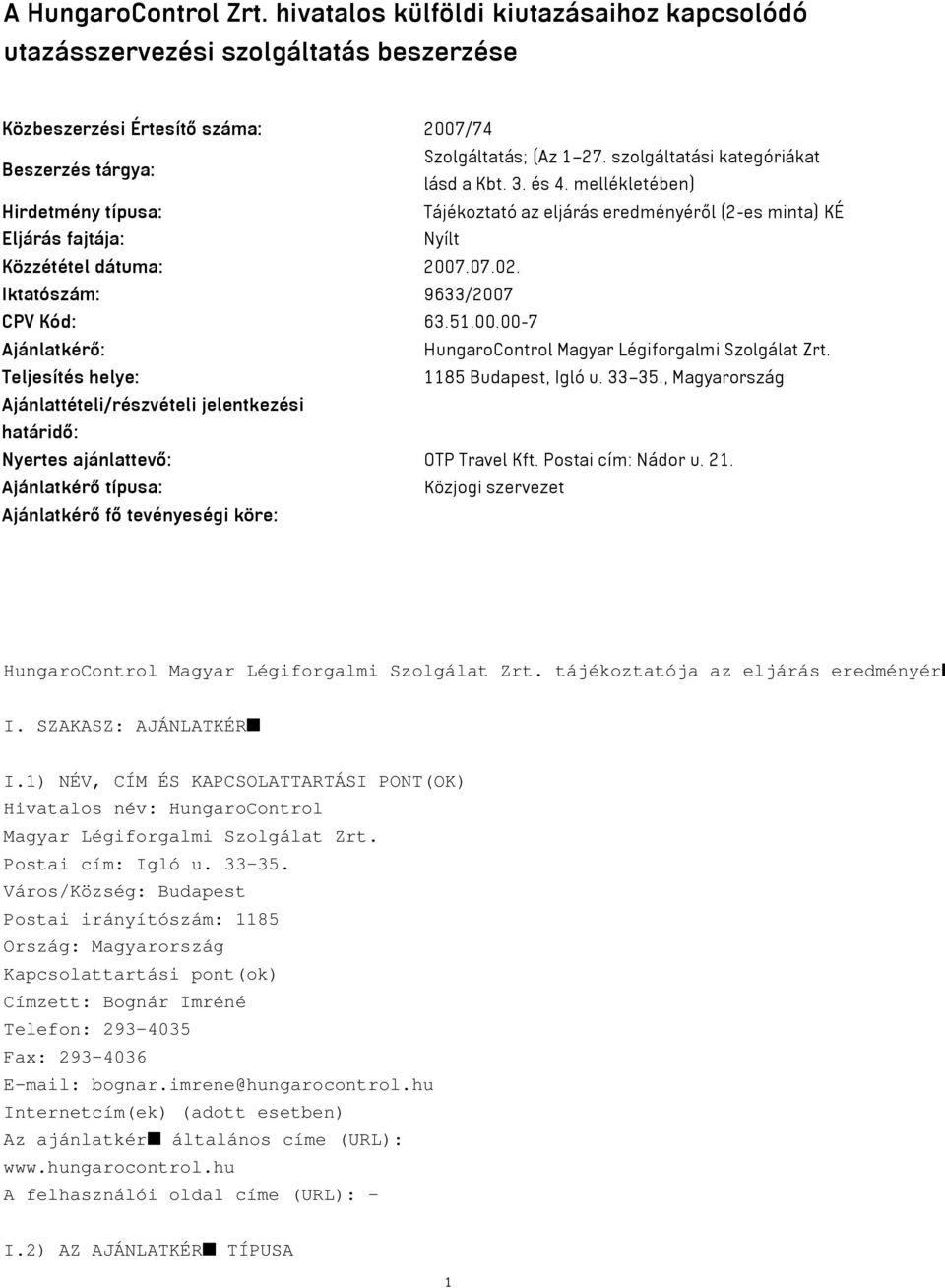 Iktatószám: 9633/2007 CPV Kód: 63.51.00.00-7 Ajánlatkérő: HungaroControl Magyar Légiforgalmi Szolgálat Zrt. Teljesítés helye: 1185 Budapest, Igló u. 33 35.