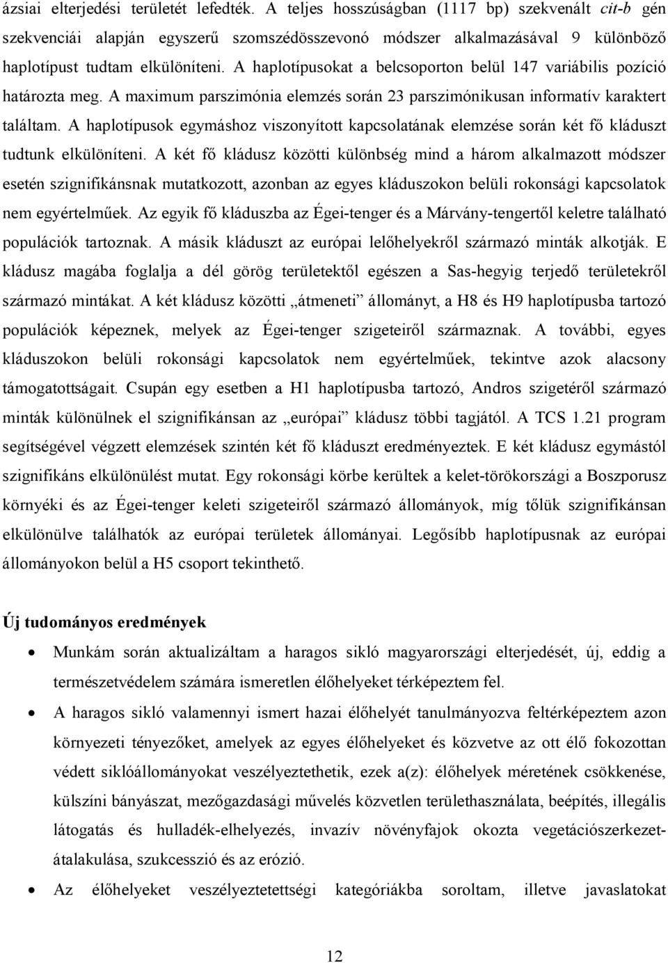 A haplotípusokat a belcsoporton belül 147 variábilis pozíció határozta meg. A maximum parszimónia elemzés során 23 parszimónikusan informatív karaktert találtam.