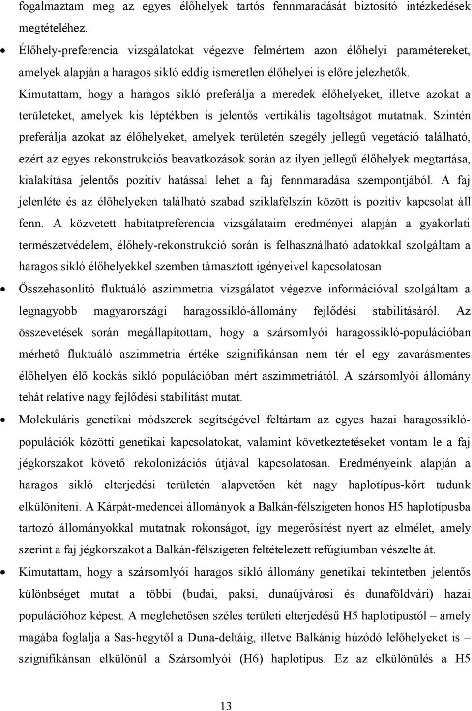 Kimutattam, hogy a haragos sikló preferálja a meredek élőhelyeket, illetve azokat a területeket, amelyek kis léptékben is jelentős vertikális tagoltságot mutatnak.