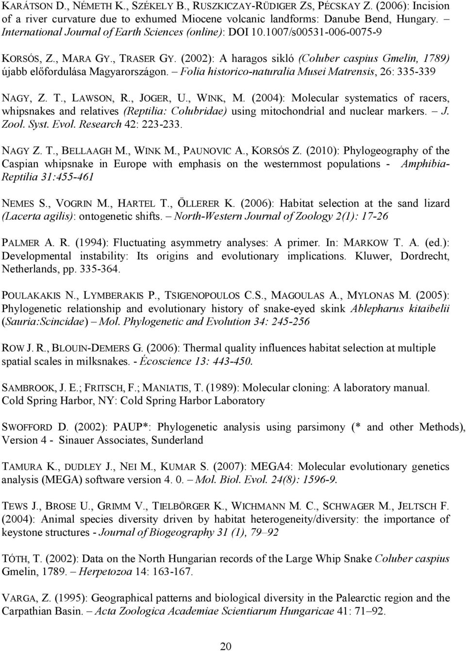 (2002): A haragos sikló (Coluber caspius Gmelin, 1789) újabb előfordulása Magyarországon. Folia historico-naturalia Musei Matrensis, 26: 335-339 NAGY, Z. T., LAWSON, R., JOGER, U., WINK, M.