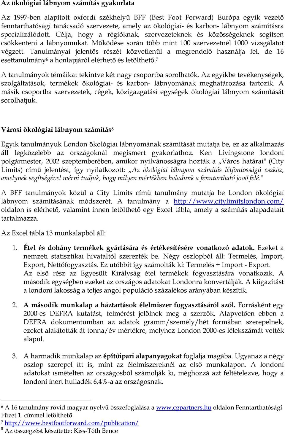 Tanulmányai jelentıs részét közvetlenül a megrendelı használja fel, de 16 esettanulmány 6 a honlapjáról elérhetı és letölthetı. 7 A tanulmányok témáikat tekintve két nagy csoportba sorolhatók.