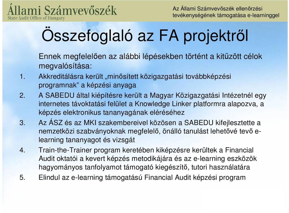 A SABEDU által kiépítésre került a Magyar Közigazgatási Intézetnél egy internetes távoktatási felület a Knowledge Linker platformra alapozva, a képzés elektronikus tananyagának eléréséhez 3.