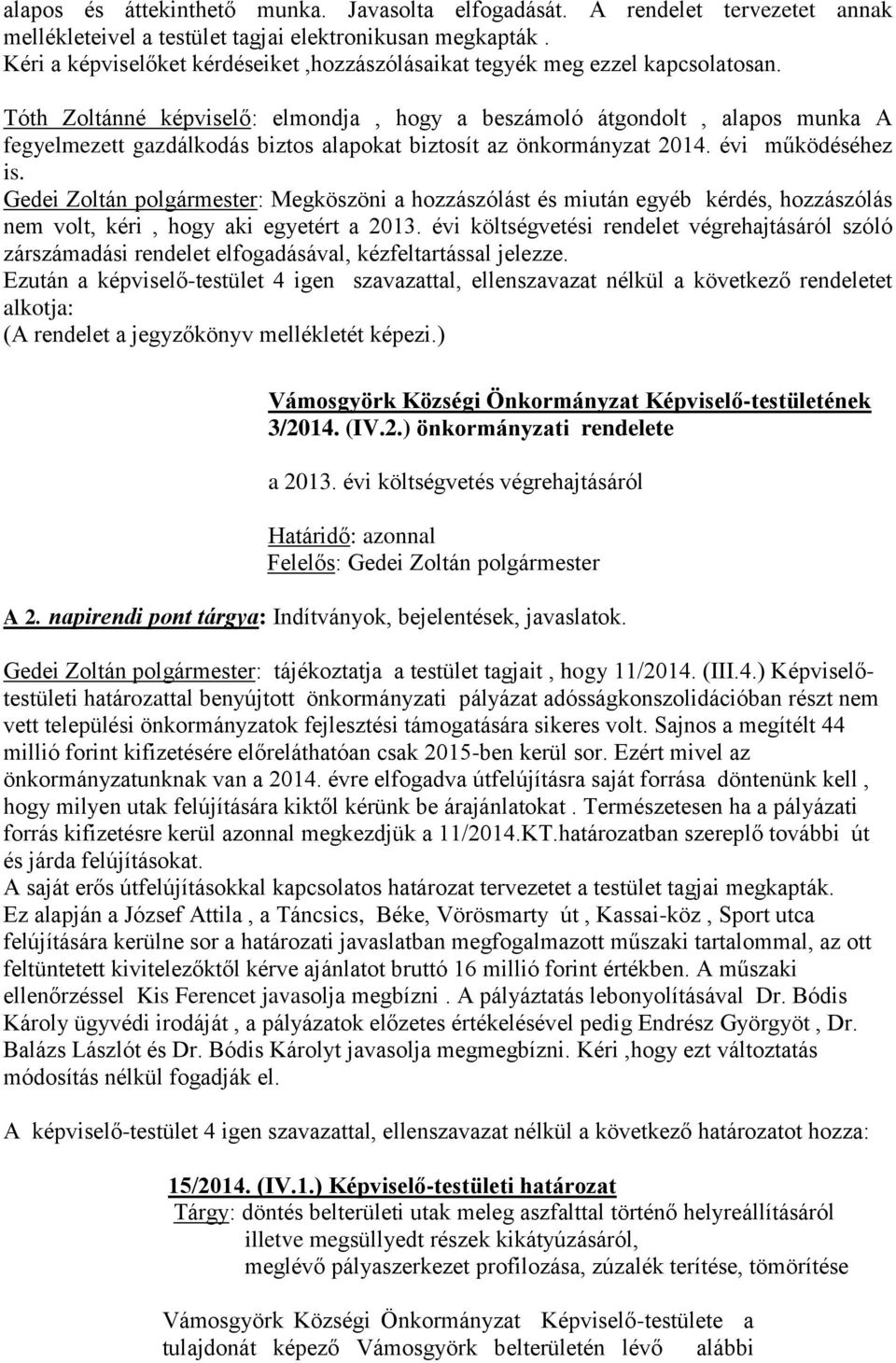 Tóth Zoltánné képviselő: elmondja, hogy a beszámoló átgondolt, alapos munka A fegyelmezett gazdálkodás biztos alapokat biztosít az önkormányzat 2014. évi működéséhez is.