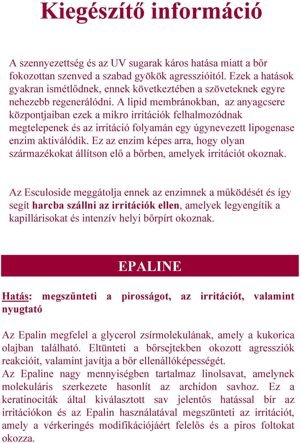 A lipid membránokban, az anyagcsere központjaiban ezek a mikro irritációk felhalmozódnak megtelepenek és az irritáció folyamán egy úgynevezett lipogenase enzim aktiválódik.