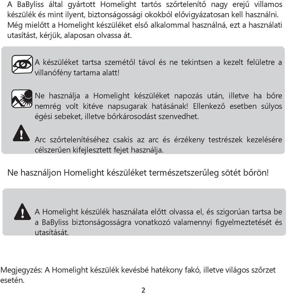 A készüléket tartsa szemétől távol és ne tekintsen a kezelt felületre a villanófény tartama alatt!