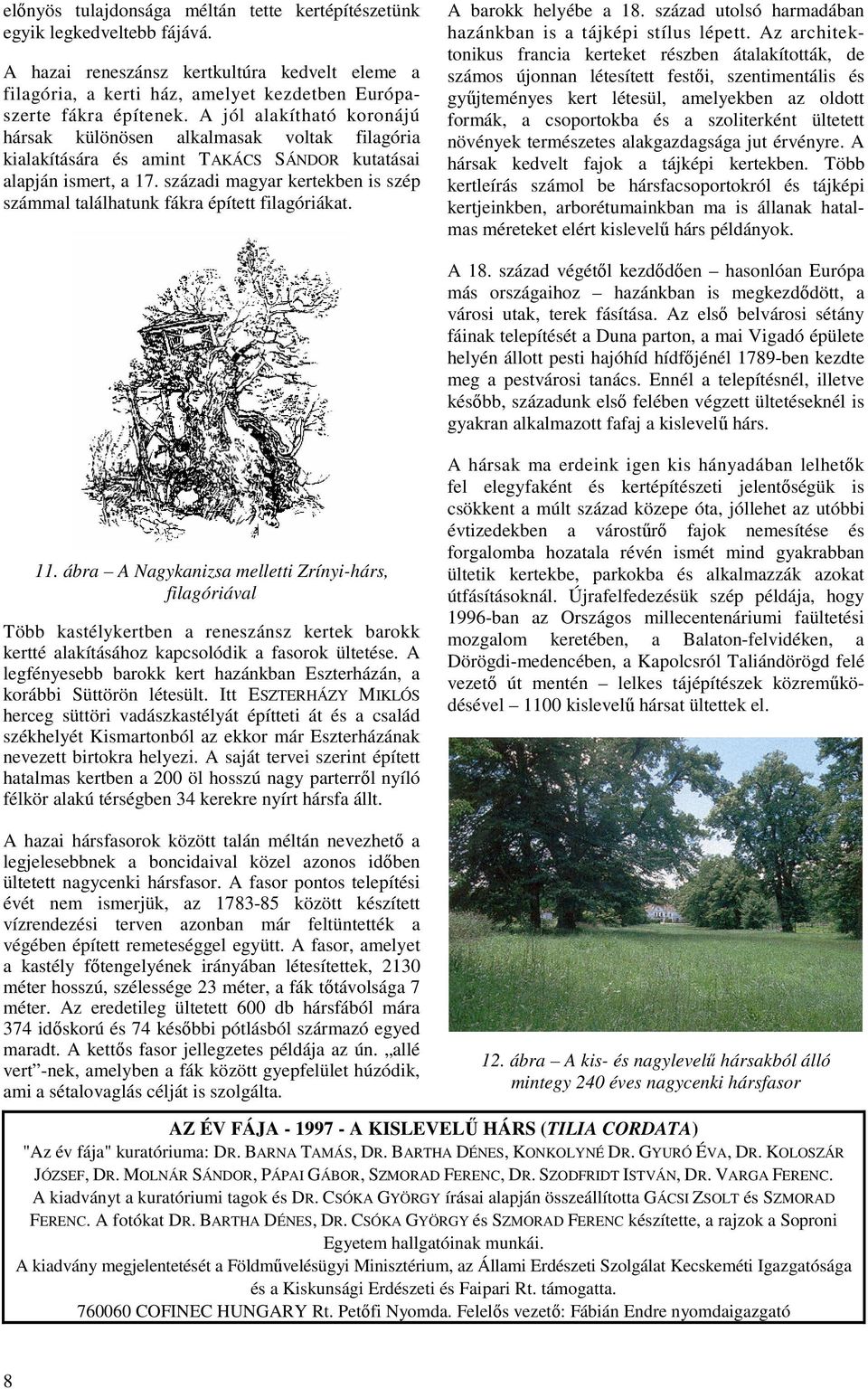 századi magyar kertekben is szép számmal találhatunk fákra épített filagóriákat. A barokk helyébe a 18. század utolsó harmadában hazánkban is a tájképi stílus lépett.