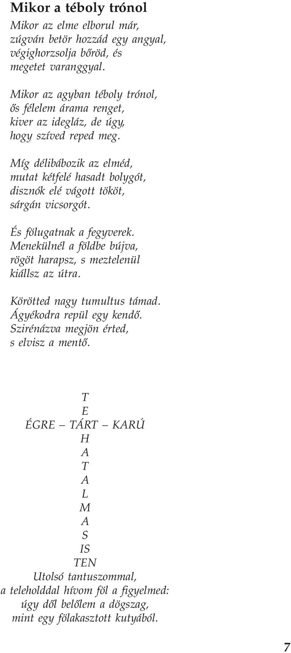 Míg délibábozik az elméd, mutat kétfelé hasadt bolygót, disznók elé vágott tököt, sárgán vicsorgót. És fölugatnak a fegyverek.