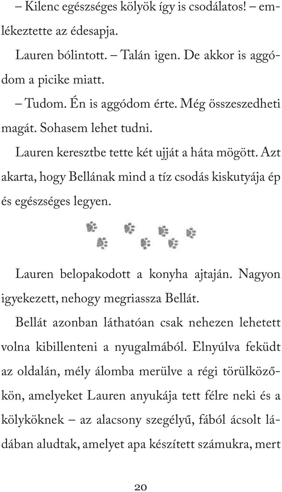 Lauren belopakodott a konyha ajtaján. Nagyon igyekezett, nehogy megriassza Bellát. Bellát azonban láthatóan csak nehezen lehetett volna kibillenteni a nyugalmából.