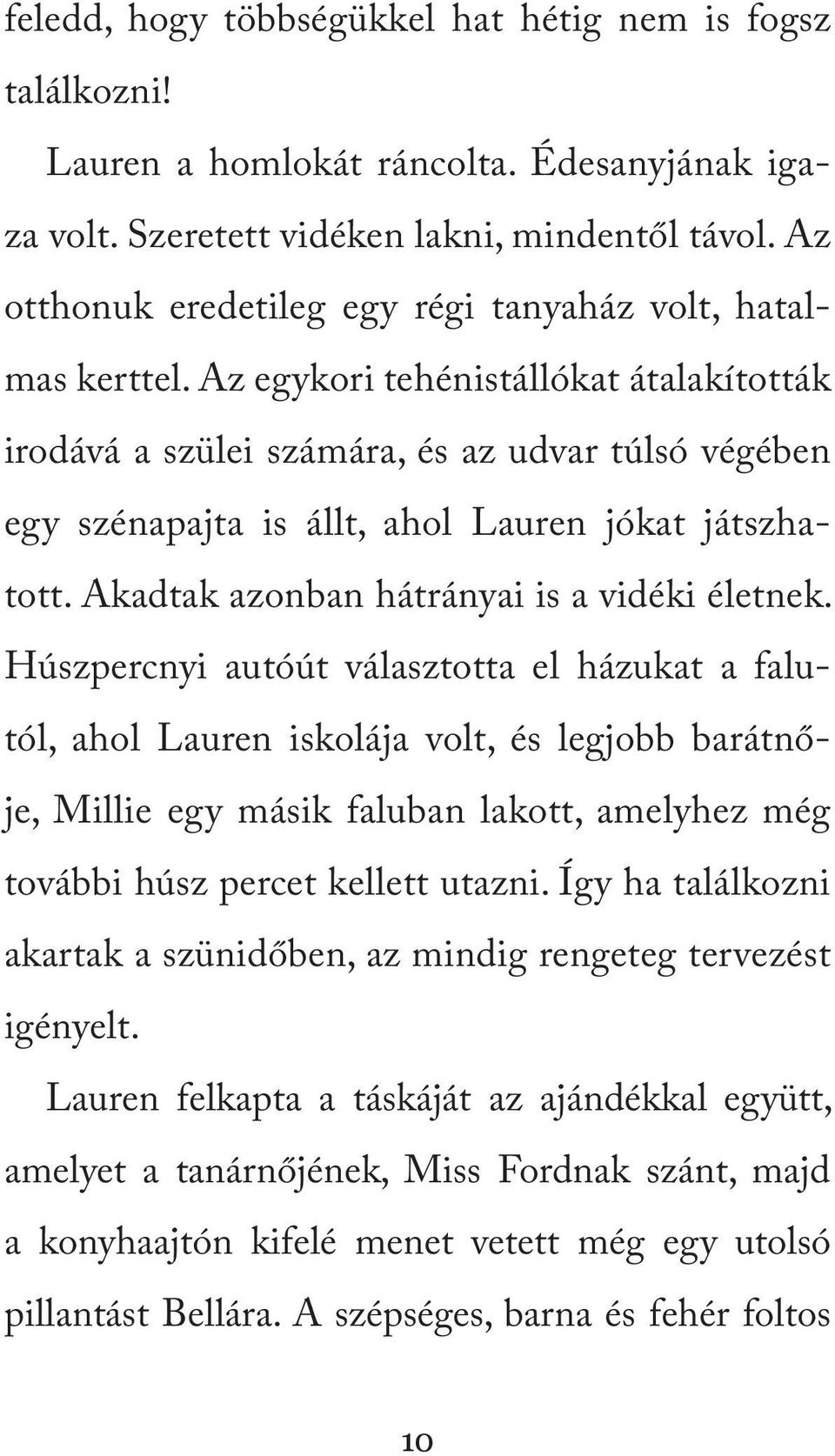 Az egykori tehénistállókat átalakították irodává a szülei számára, és az udvar túlsó végében egy szénapajta is állt, ahol Lauren jókat játszhatott. Akadtak azonban hátrányai is a vidéki életnek.