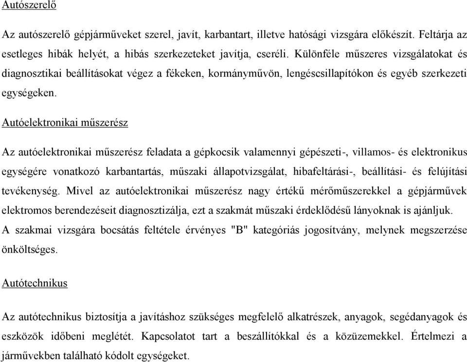 Autóelektronikai műszerész Az autóelektronikai műszerész feladata a gépkocsik valamennyi gépészeti-, villamos- és elektronikus egységére vonatkozó karbantartás, műszaki állapotvizsgálat,