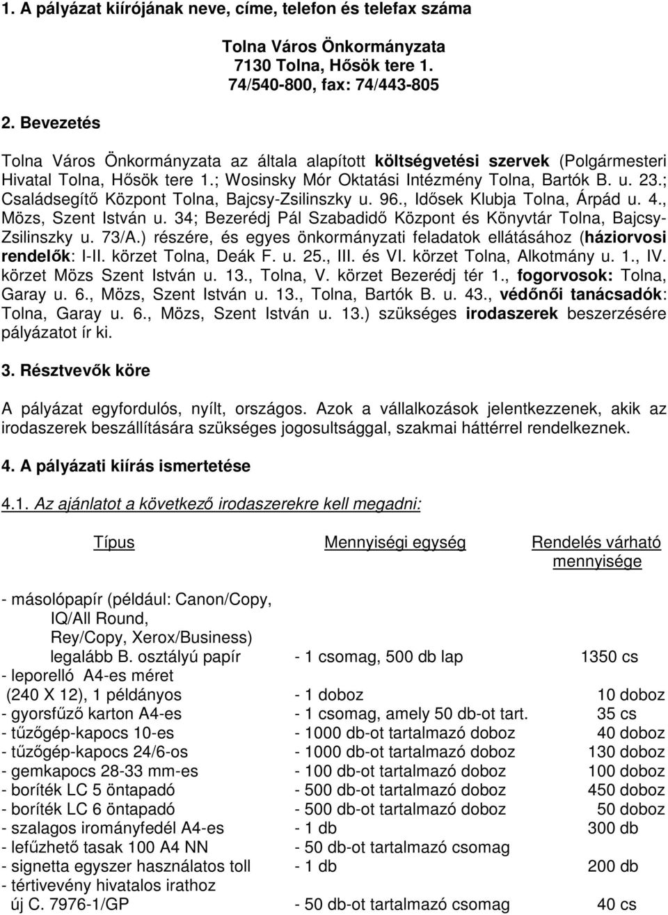 ; Családsegítő Központ Tolna, Bajcsy-Zsilinszky u. 96., Idősek Klubja Tolna, Árpád u. 4., Mözs, Szent István u. 34; Bezerédj Pál Szabadidő Központ és Könyvtár Tolna, Bajcsy- Zsilinszky u. 73/A.