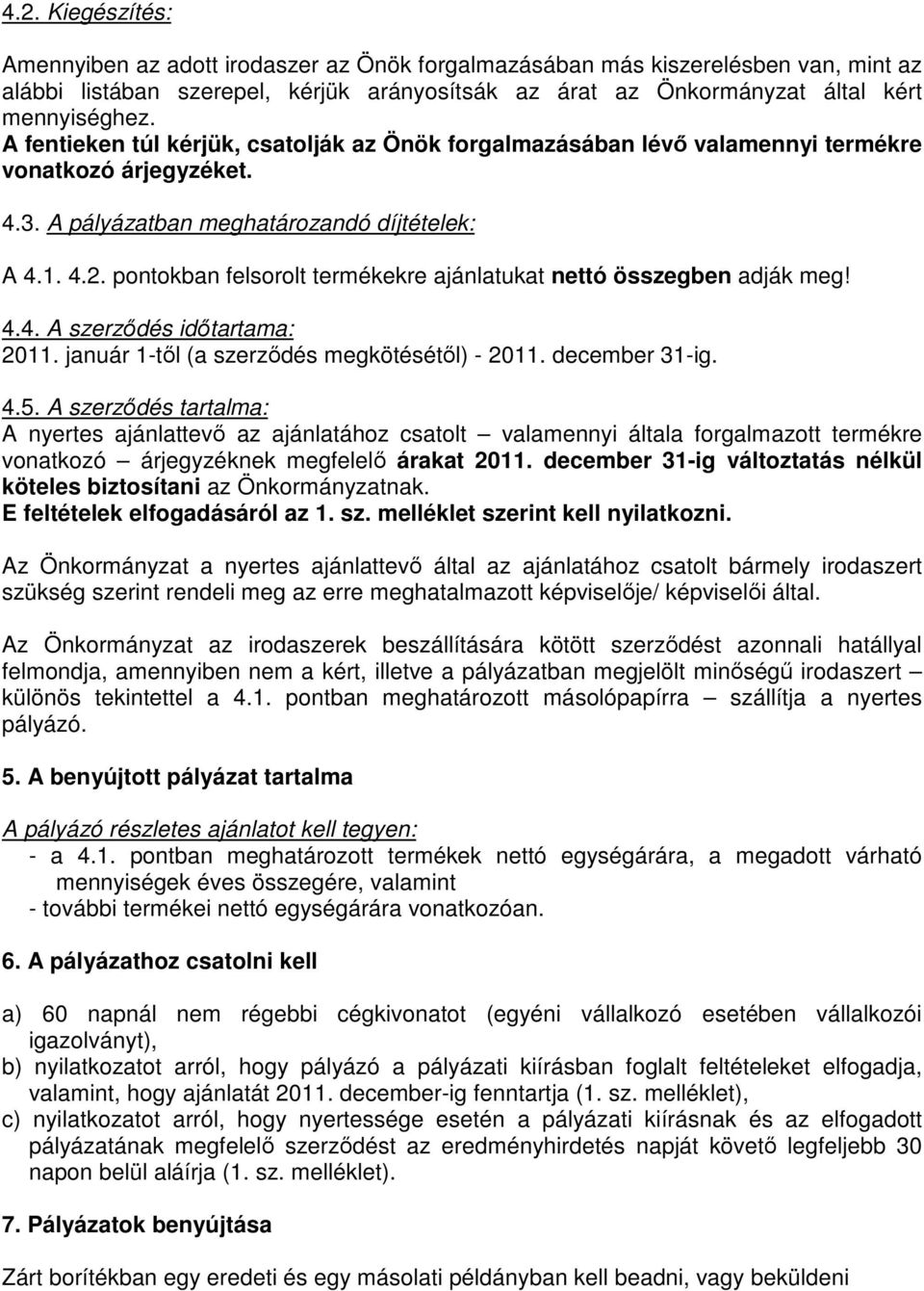 pontokban felsorolt termékekre ajánlatukat nettó összegben adják meg! 4.4. A szerződés időtartama: 2011. január 1-től (a szerződés megkötésétől) - 2011. december 31-ig. 4.5.