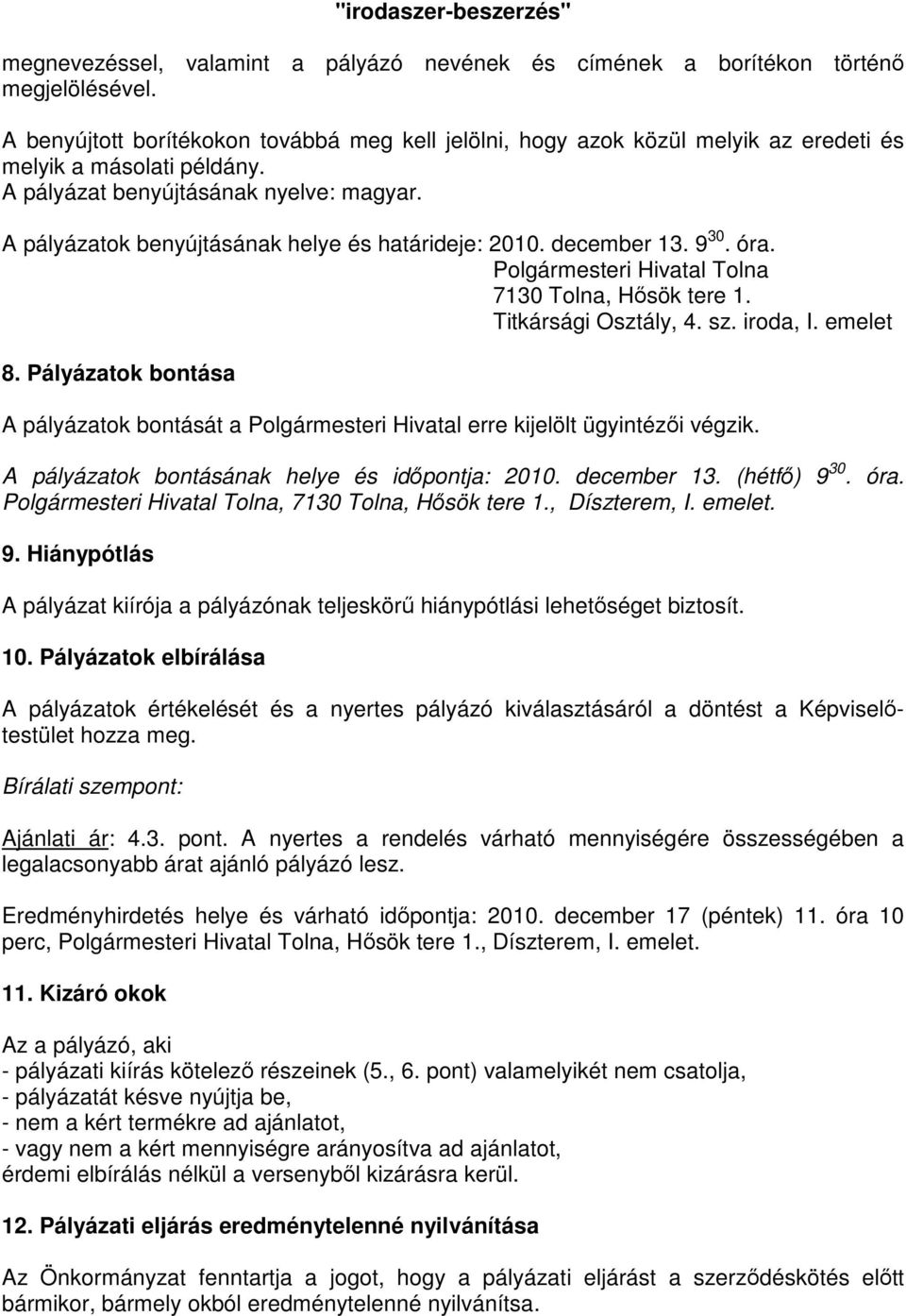 A pályázatok benyújtásának helye és határideje: 2010. december 13. 9 30. óra. Polgármesteri Hivatal Tolna 7130 Tolna, Hősök tere 1. Titkársági Osztály, 4. sz. iroda, I. emelet 8.