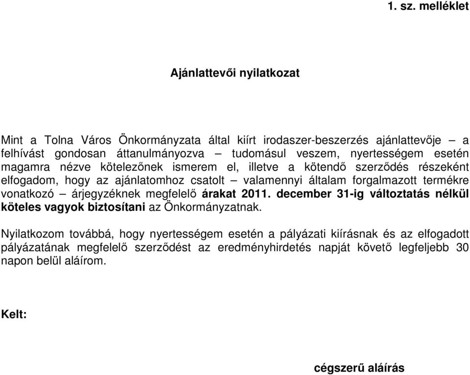 nyertességem esetén magamra nézve kötelezőnek ismerem el, illetve a kötendő szerződés részeként elfogadom, hogy az ajánlatomhoz csatolt valamennyi általam forgalmazott