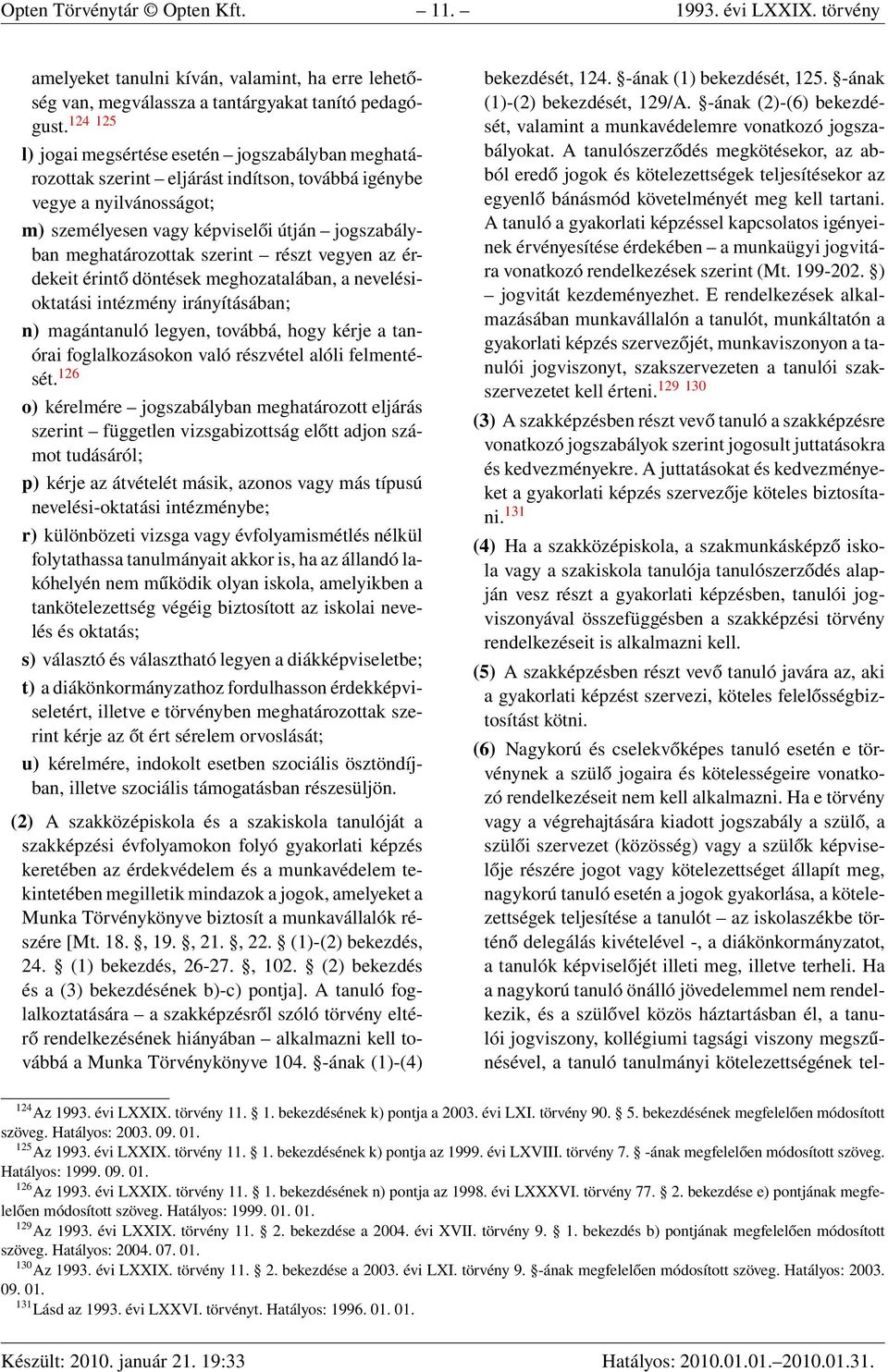 szerint részt vegyen az érdekeit érintő döntések meghozatalában, a nevelésioktatási intézmény irányításában; n) magántanuló legyen, továbbá, hogy kérje a tanórai foglalkozásokon való részvétel alóli