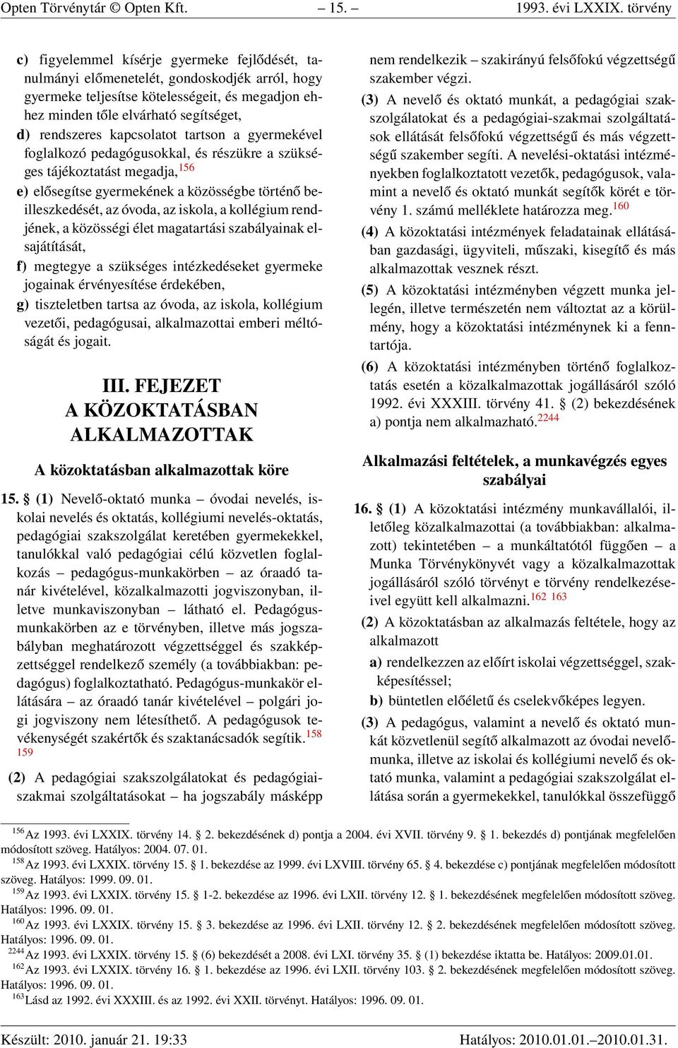 rendszeres kapcsolatot tartson a gyermekével foglalkozó pedagógusokkal, és részükre a szükséges tájékoztatást megadja, 156 e) elősegítse gyermekének a közösségbe történő beilleszkedését, az óvoda, az