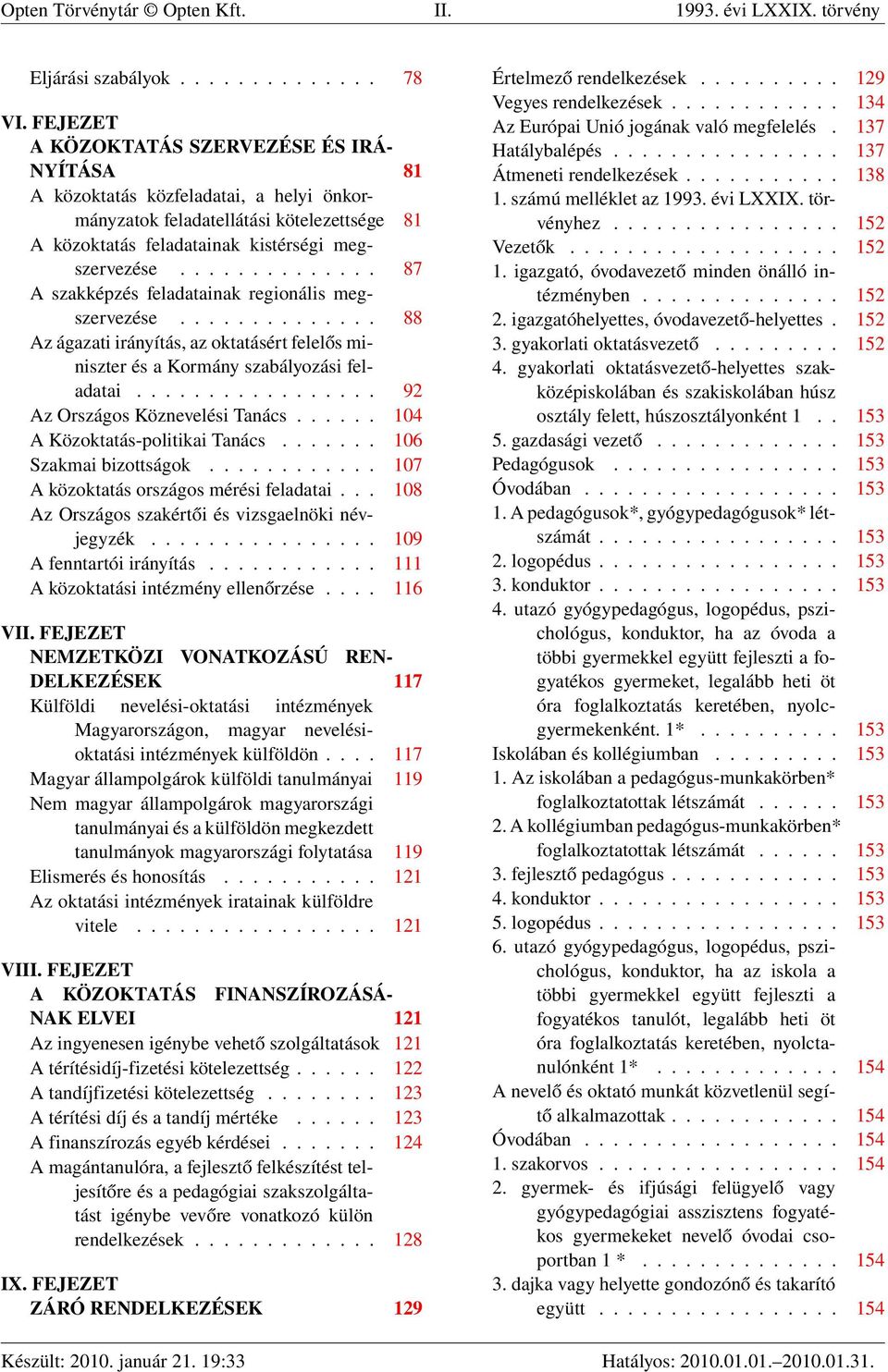 ............. 87 A szakképzés feladatainak regionális megszervezése.............. 88 Az ágazati irányítás, az oktatásért felelős miniszter és a Kormány szabályozási feladatai.