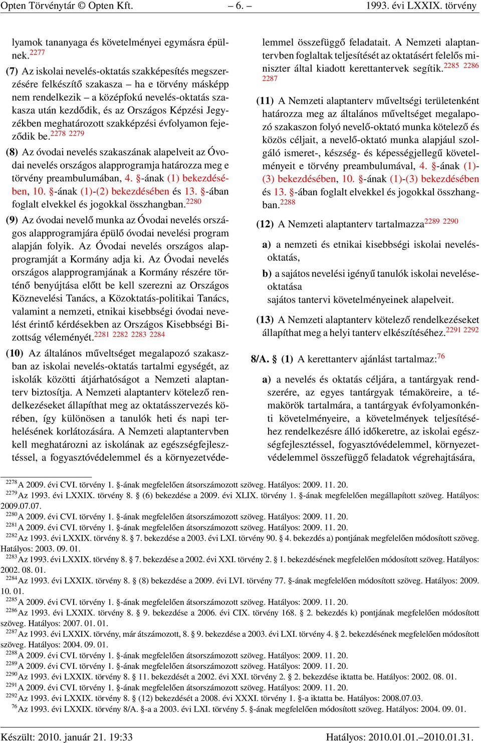 Jegyzékben meghatározott szakképzési évfolyamon fejeződik be. 2278 2279 (8) Az óvodai nevelés szakaszának alapelveit az Óvodai nevelés országos alapprogramja határozza meg e törvény preambulumában, 4.