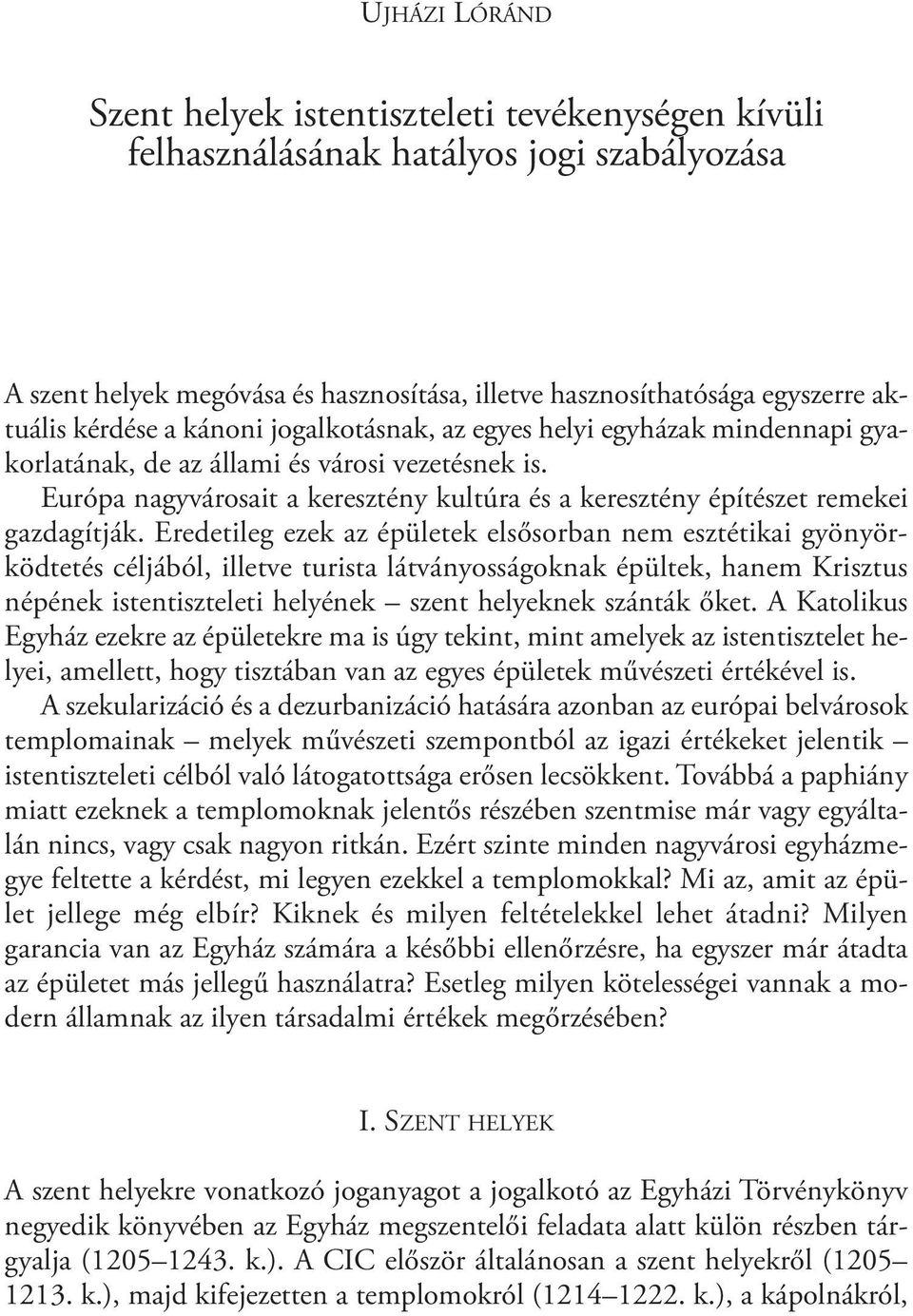 kérdése a kánoni jogalkotásnak, az egyes helyi egyházak mindennapi gyakorlatának, de az állami és városi vezetésnek is.