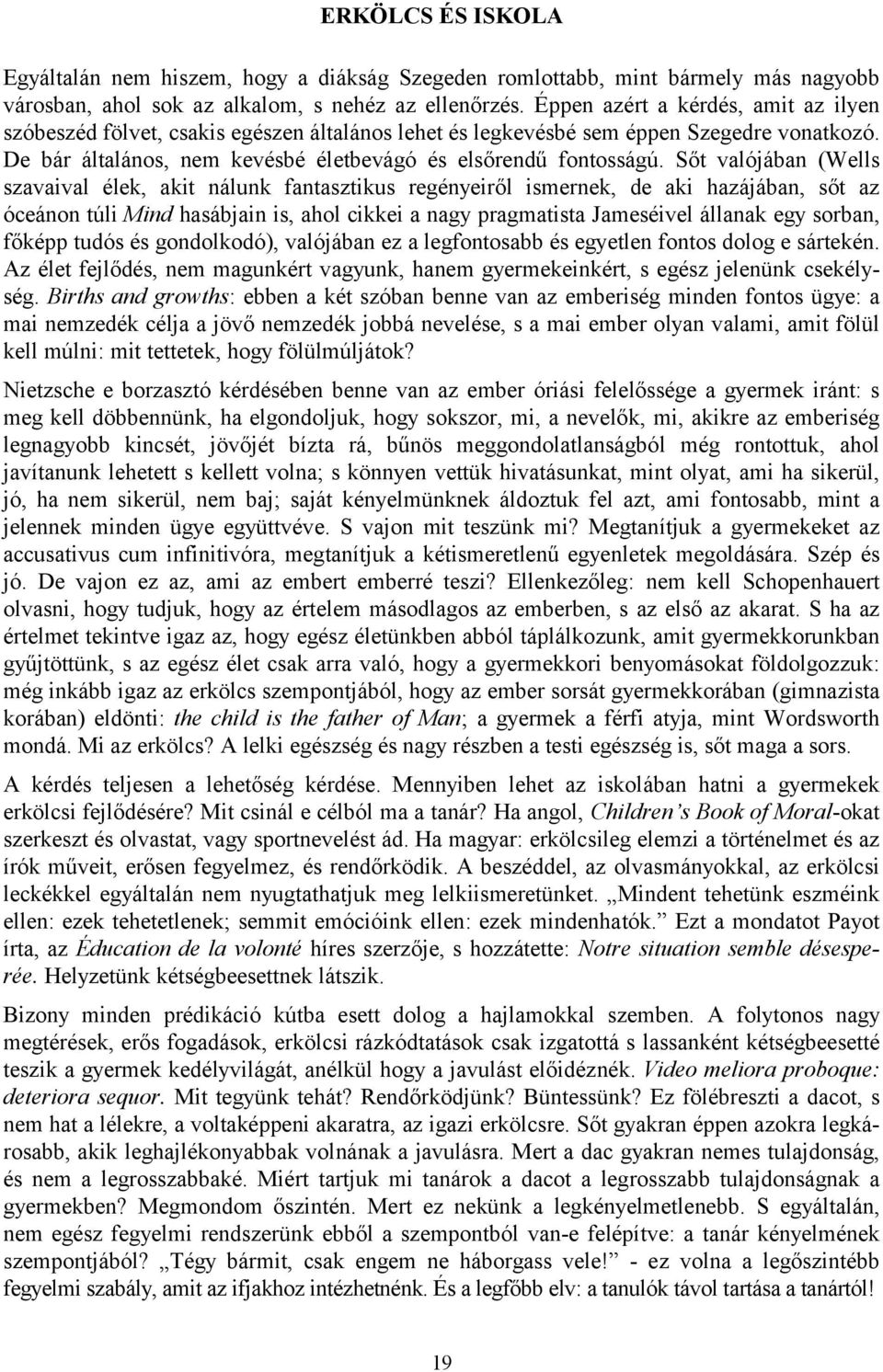 Sőt valójában (Wells szavaival élek, akit nálunk fantasztikus regényeiről ismernek, de aki hazájában, sőt az óceánon túli Mind hasábjain is, ahol cikkei a nagy pragmatista Jameséivel állanak egy