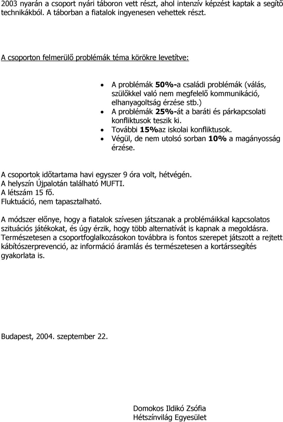 ) A problémák 25%-át a baráti és párkapcsolati konfliktusok teszik ki. További 15%az iskolai konfliktusok. Végül, de nem utolsó sorban 10% a magányosság érzése.