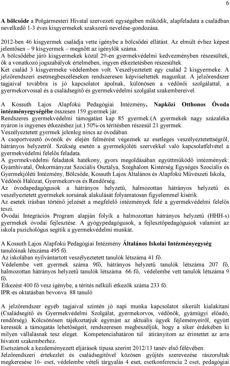 A bölcsődébe járó kisgyermekek közül 29-en gyermekvédelmi kedvezményben részesültek, ők a vonatkozó jogszabályok értelmében, ingyen étkeztetésben részesültek. Két család 3 kisgyermeke védelemben volt.