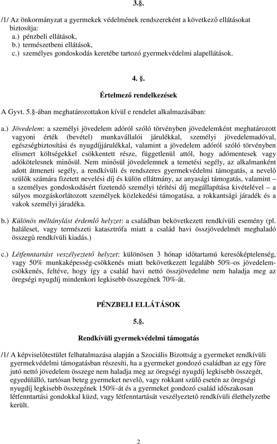 ) Jövedelem: a személyi jövedelem adóról szóló törvényben jövedelemként meghatározott vagyoni érték (bevétel) munkavállalói járulékkal, személyi jövedelemadóval, egészségbiztosítási és