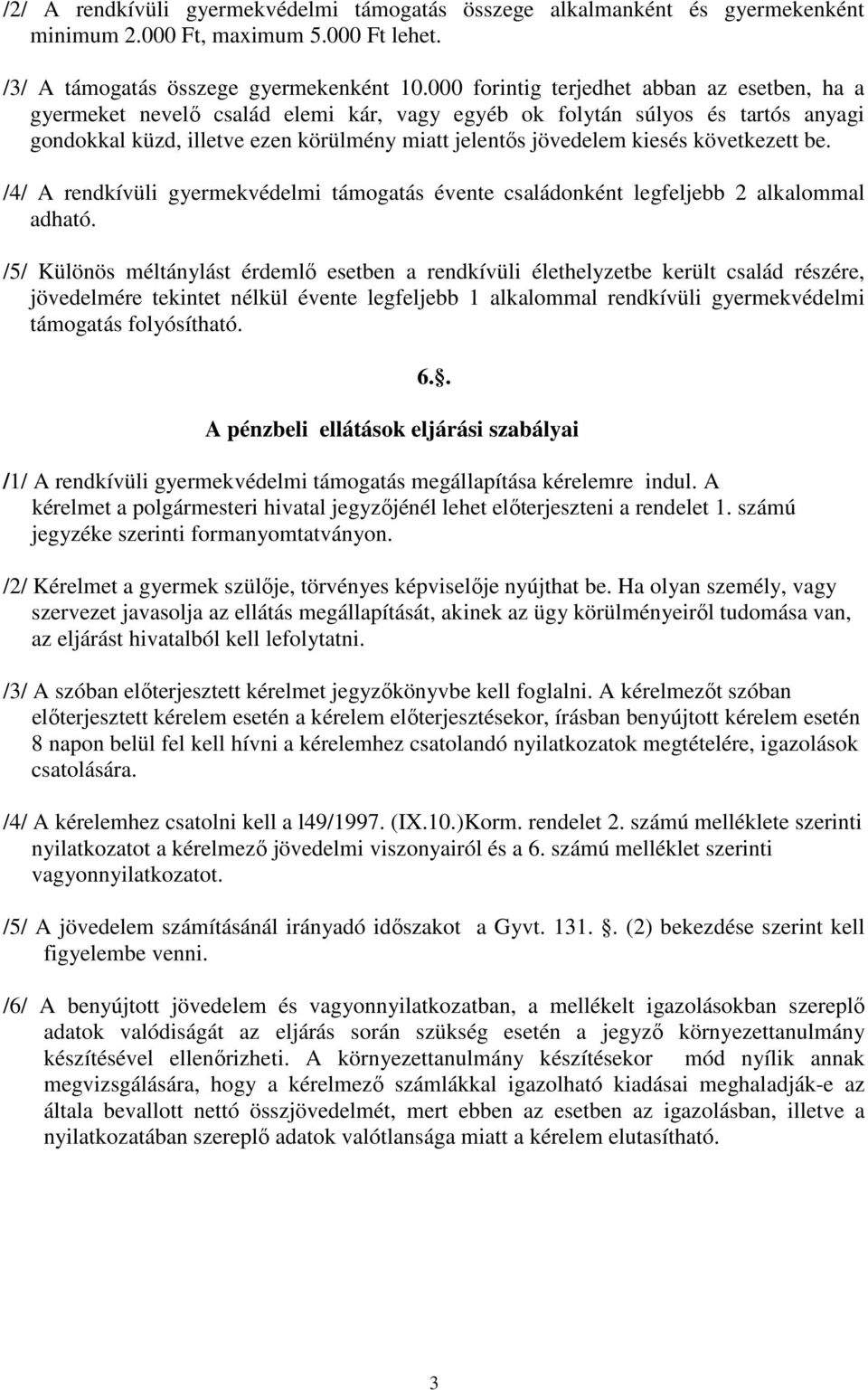 következett be. /4/ A rendkívüli gyermekvédelmi támogatás évente családonként legfeljebb 2 alkalommal adható.