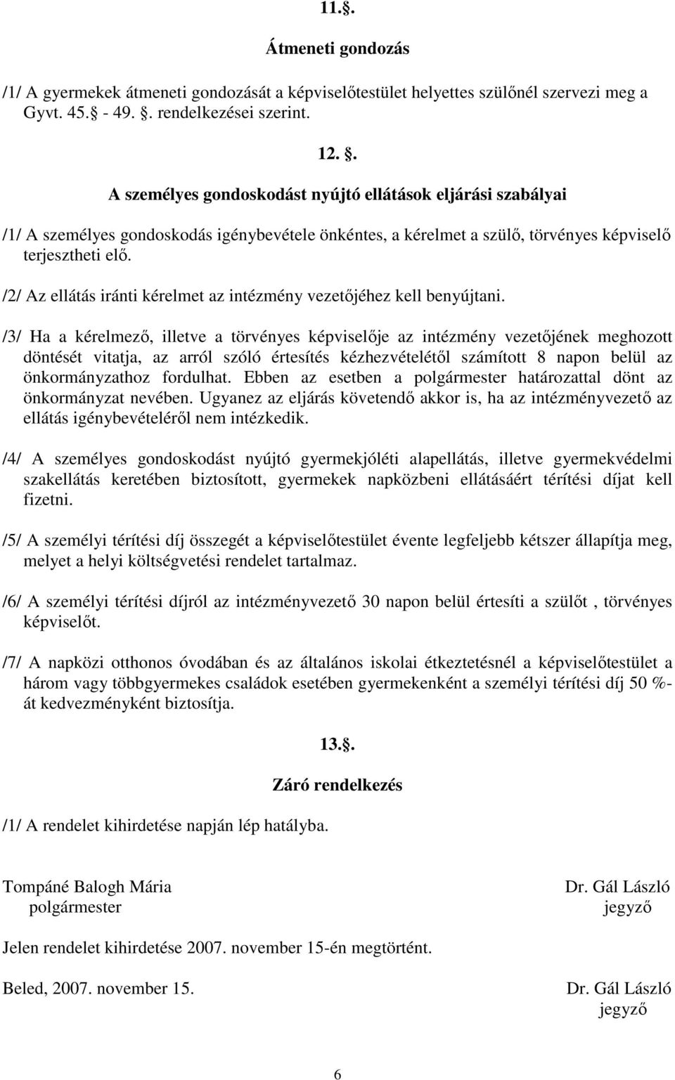 /2/ Az ellátás iránti kérelmet az intézmény vezetőjéhez kell benyújtani.